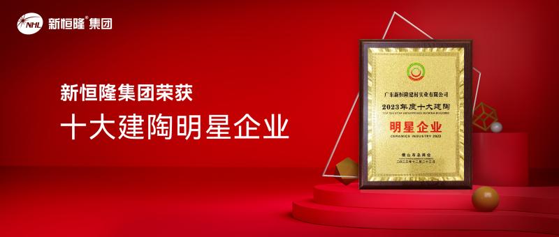 实力加冕 | 新恒隆集团荣获“2023年度十大建陶明星企业”
