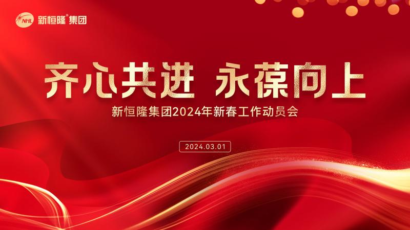 齐心共进，永葆向上 | 新恒隆集团2024年新春工作动员会