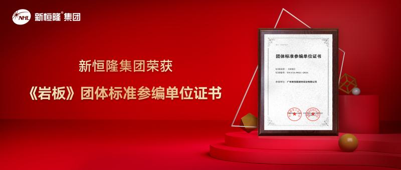 重磅！新恒隆集团参编《岩板》团体标准，助力行业高质量发展