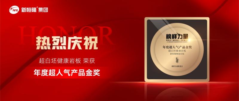 金奖实力！新恒隆集团超白坯健康岩板荣获榜样力量“年度超人气产品金奖”